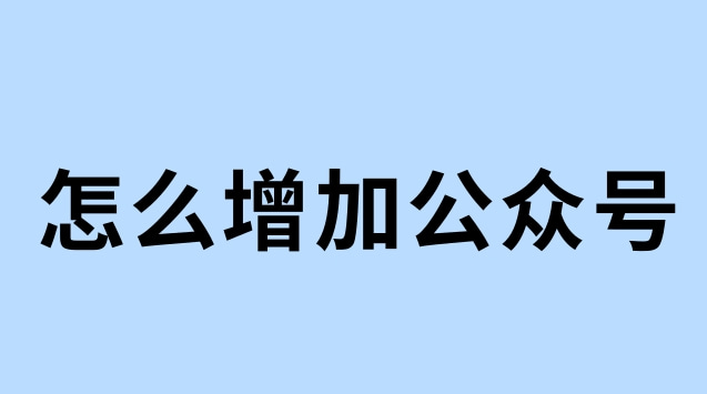 怎么增加公众号.jpg 怎么增加公众号.jpg
